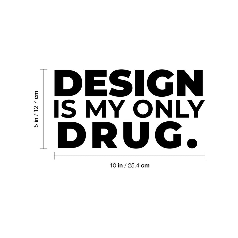 Vinyl Wall Art Decal - Design Is My Only Drug - Trendy Motivational Funny Designers Quote Sticker For Home Study School Classroom Office Coffee Shop Decor 4