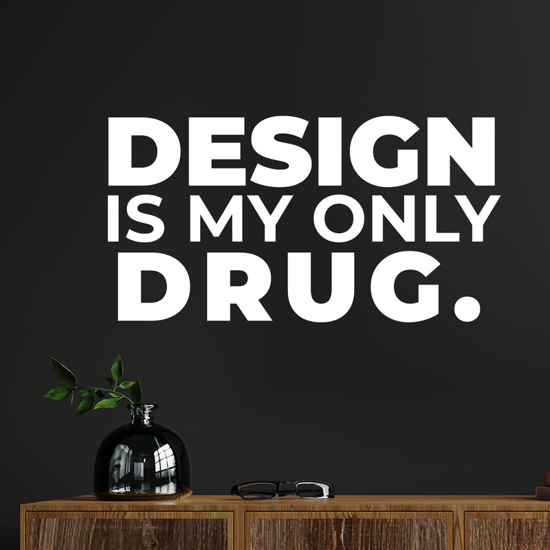 Vinyl Wall Art Decal - Design Is My Only Drug - Trendy Motivational Funny Designers Quote Sticker For Home Study School Classroom Office Coffee Shop Decor 5