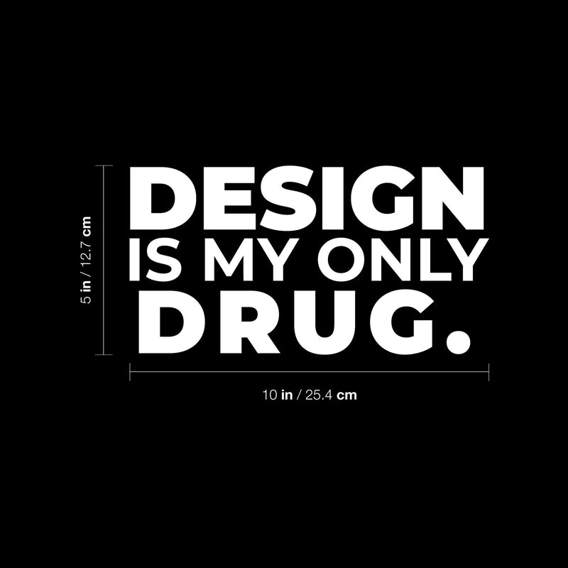 Vinyl Wall Art Decal - Design Is My Only Drug - 5" x 10" - Trendy Motivational Funny Designers Quote Sticker For Home Study School Classroom Office Coffee Shop Decor 4