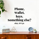 Vinyl Wall Art Decal - Phone Wallet Keys; Something Else? Okey Let's Go - 8. Trendy Inspiring Funny Good Vibes Quote Sticker For Home Living Room Office Coffee Shop Storefront Decor 2