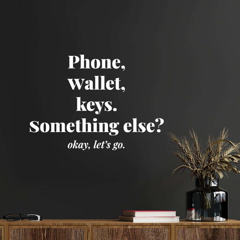 Vinyl Wall Art Decal - Phone Wallet Keys; Something Else? Okey Let's Go - 8.5" x 12" - Trendy Inspiring Funny Good Vibes Quote Sticker For Home Living Room Office Coffee Shop Storefront Decor 2