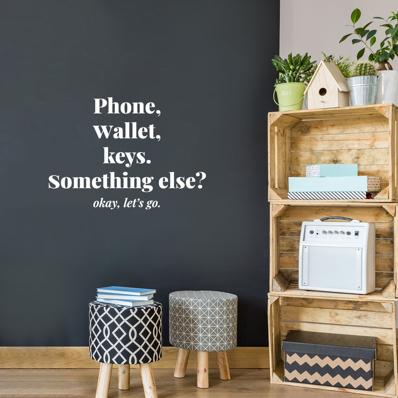 Vinyl Wall Art Decal - Phone Wallet Keys; Something Else? Okey Let's Go - 8.5" x 12" - Trendy Inspiring Funny Good Vibes Quote Sticker For Home Living Room Office Coffee Shop Storefront Decor 3