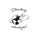 Vinyl Wall Art Decal - I Love Being Around You - Trendy Inspirational Cute Design Sticker For Children Bedroom Home Baby Nursery Daycare Kids Room Decor 3