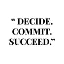 Vinyl Wall Art Decal - Decide Commit Succeed - 7" x 12" - Trendy Motivating Positive Lifestyle Quote Sticker For Home Bedroom Living Room Office School Coffee Shop Gym Fitness Decor 1