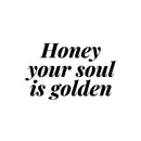 Vinyl Wall Art Decal - Honey Your Soul Is Golden - 7. Modern Inspirational Optimistic Quote Sticker For Home Office Bedroom Closet Boutique Beauty Salon Decor 1