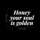 Vinyl Wall Art Decal - Honey Your Soul Is Golden - 7.5" x 12" - Modern Inspirational Optimistic Quote Sticker For Home Office Bedroom Closet Boutique Beauty Salon Decor 4