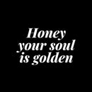 Vinyl Wall Art Decal - Honey Your Soul Is Golden - 7.5" x 12" - Modern Inspirational Optimistic Quote Sticker For Home Office Bedroom Closet Boutique Beauty Salon Decor 1