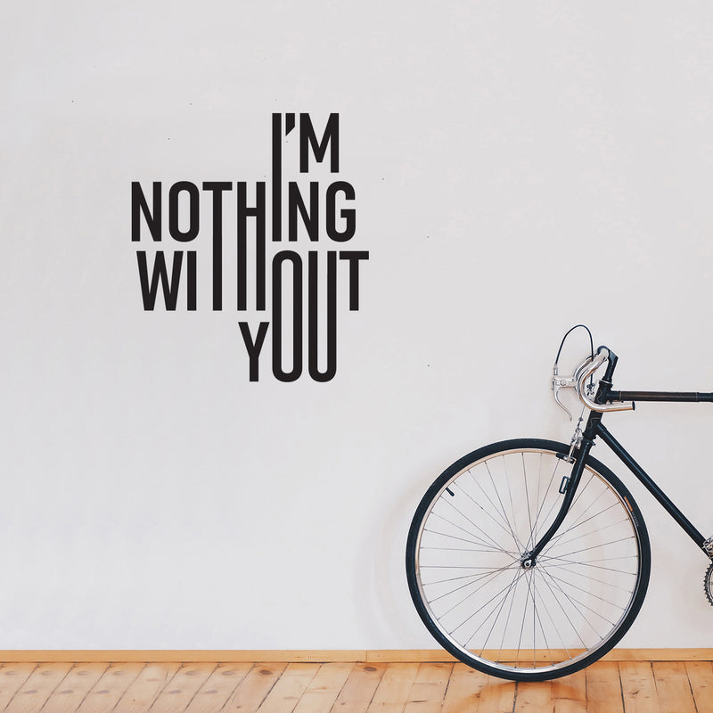 Vinyl Wall Art Decal - I'm Nothing Without You - 13.6" x 12" - Modern Sweet Lovely Quote Sticker For Couples Home Bedroom Closet Living Room Coffee Shop Boyfriend Girlfriend Decor 2