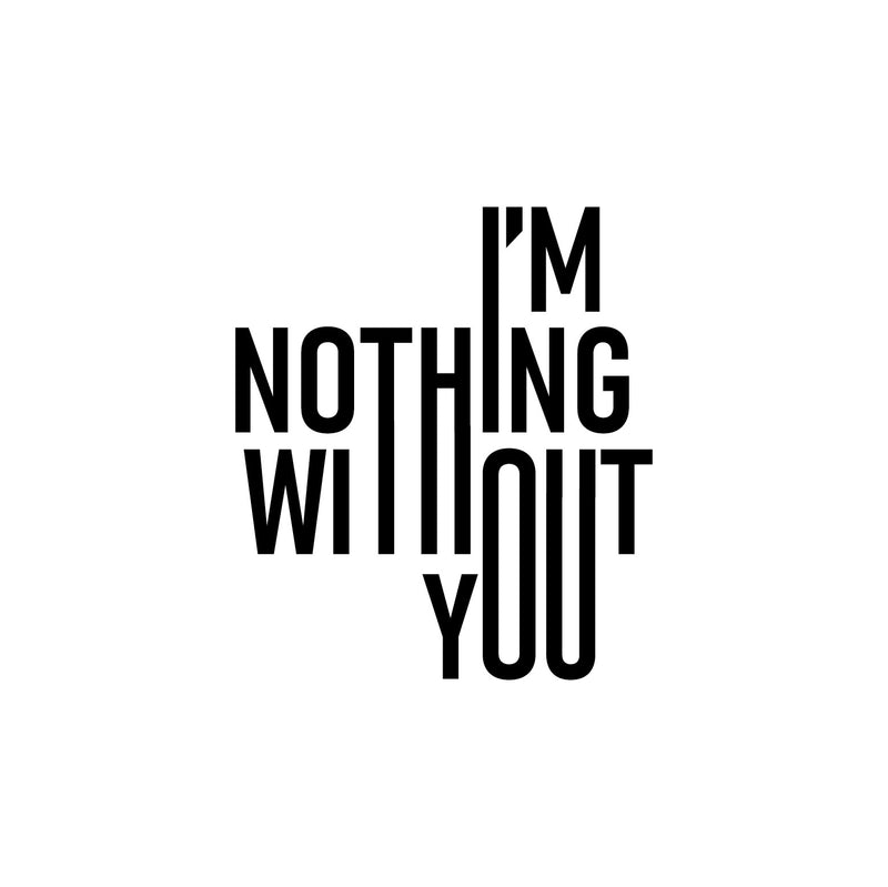 Vinyl Wall Art Decal - I'm Nothing Without You - 13.6" x 12" - Modern Sweet Lovely Quote Sticker For Couples Home Bedroom Closet Living Room Coffee Shop Boyfriend Girlfriend Decor 1