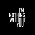 Vinyl Wall Art Decal - I'm Nothing Without You - 13.6" x 12" - Modern Sweet Lovely Quote Sticker For Couples Home Bedroom Closet Living Room Coffee Shop Boyfriend Girlfriend Decor 1