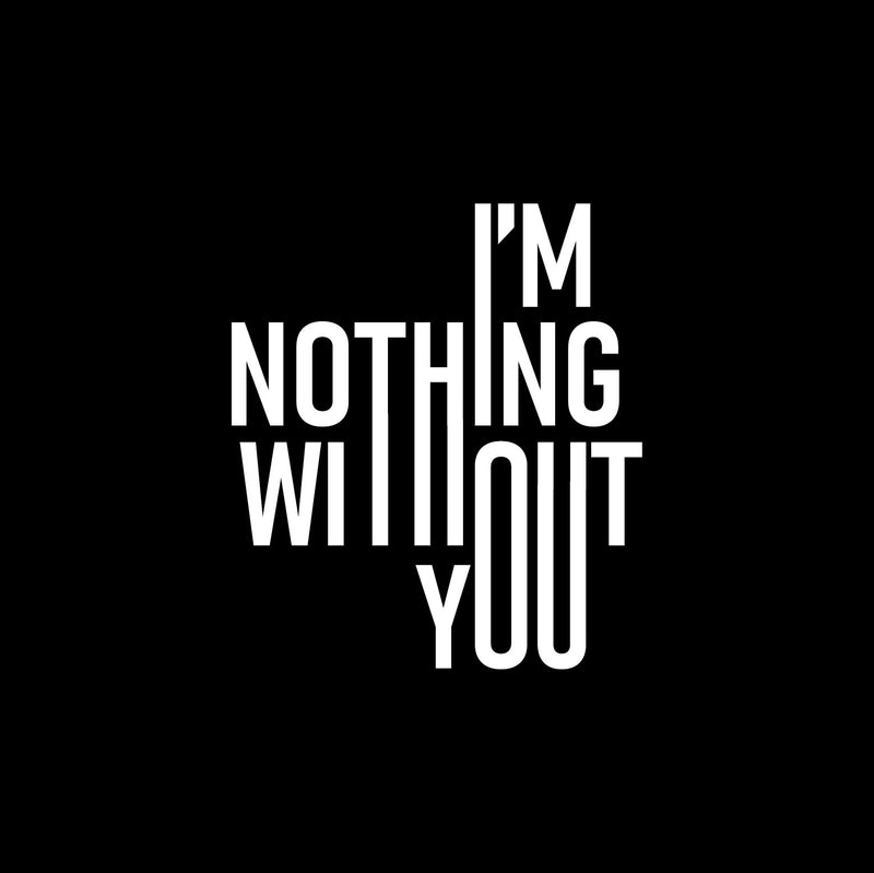 Vinyl Wall Art Decal - I'm Nothing Without You - 13.6" x 12" - Modern Sweet Lovely Quote Sticker For Couples Home Bedroom Closet Living Room Coffee Shop Boyfriend Girlfriend Decor 1