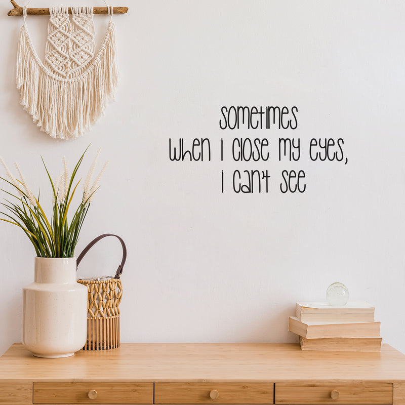 Vinyl Wall Art Decal - Sometimes When I Close My Eyes I Cant See - 8.5" x 25" - Trendy Lovely Funny Inspiring Quote Sticker For Toddlers Room Playroom Daycare Playground Classroom Decor 1