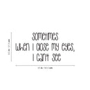 Vinyl Wall Art Decal - Sometimes When I Close My Eyes I Cant See - 8.5" x 25" - Trendy Lovely Funny Inspiring Quote Sticker For Toddlers Room Playroom Daycare Playground Classroom Decor 3