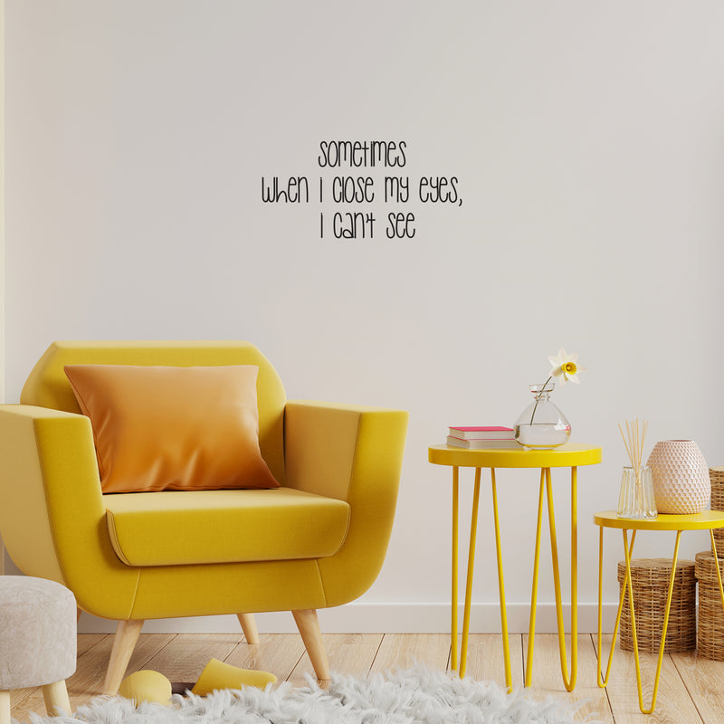 Vinyl Wall Art Decal - Sometimes When I Close My Eyes I Cant See - 8. Trendy Lovely Funny Inspiring Quote Sticker For Toddlers Room Playroom Daycare Playground Classroom Decor 4