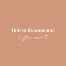 Vinyl Wall Art Decal - How To Fix Someone You Can't - 7.5" x 25" - Inspiring Lovely Positive Self Esteem Quote Sticker For Home Bedroom Closet Living Room Coffee Shop Office Decor 1