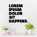 Vinyl Wall Art Decal - Lorem Ipsum Dolor Sit Happens - 11.5" x 12" - Trendy Motivational Funny Designers Quote Sticker For Home Study School Classroom Office Coffee Shop Decor 2