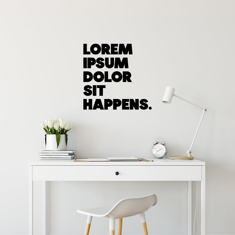 Vinyl Wall Art Decal - Lorem Ipsum Dolor Sit Happens - 11.5" x 12" - Trendy Motivational Funny Designers Quote Sticker For Home Study School Classroom Office Coffee Shop Decor 3