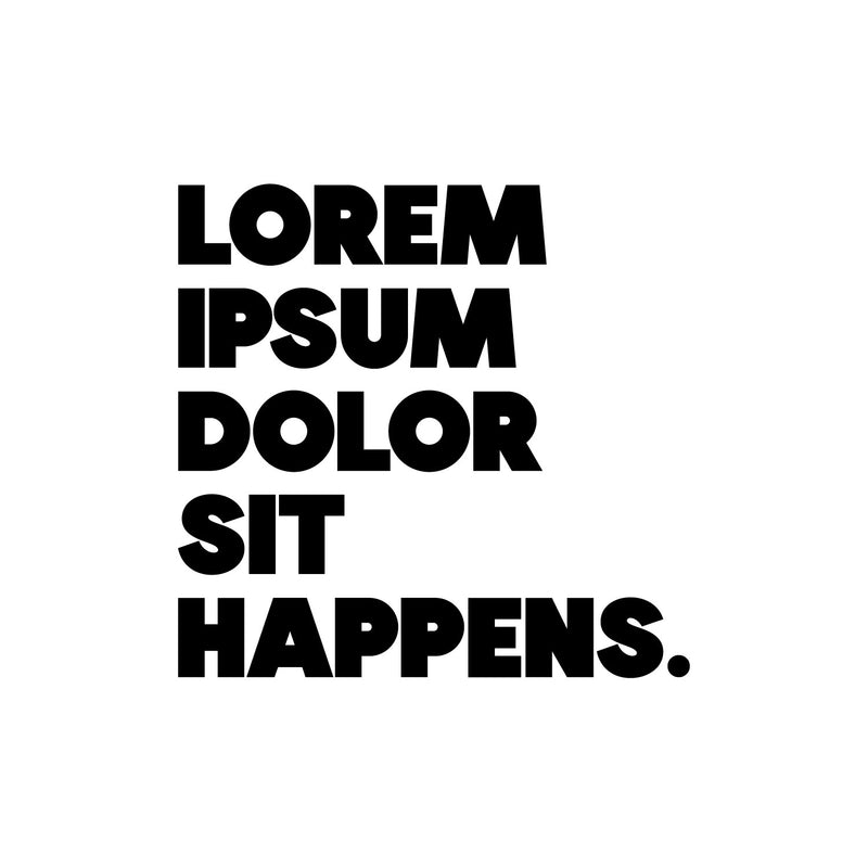 Vinyl Wall Art Decal - Lorem Ipsum Dolor Sit Happens - 11.5" x 12" - Trendy Motivational Funny Designers Quote Sticker For Home Study School Classroom Office Coffee Shop Decor 1