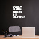 Vinyl Wall Art Decal - Lorem Ipsum Dolor Sit Happens - 11.5" x 12" - Trendy Motivational Funny Designers Quote Sticker For Home Study School Classroom Office Coffee Shop Decor 3