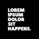Vinyl Wall Art Decal - Lorem Ipsum Dolor Sit Happens - 11.5" x 12" - Trendy Motivational Funny Designers Quote Sticker For Home Study School Classroom Office Coffee Shop Decor 1