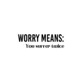 Vinyl Wall Art Decal - Worry Means You Suffer Twice - Modern Inspirational Optimistic Quote Sticker For Home Office Bedroom Closet Living Room Decor 1