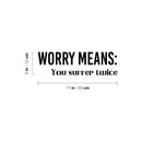 Vinyl Wall Art Decal - Worry Means You Suffer Twice - Modern Inspirational Optimistic Quote Sticker For Home Office Bedroom Closet Living Room Decor 4