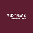 Vinyl Wall Art Decal - Worry Means You Suffer Twice - 5" x 17" - Modern Inspirational Optimistic Quote Sticker For Home Office Bedroom Closet Living Room Decor 1