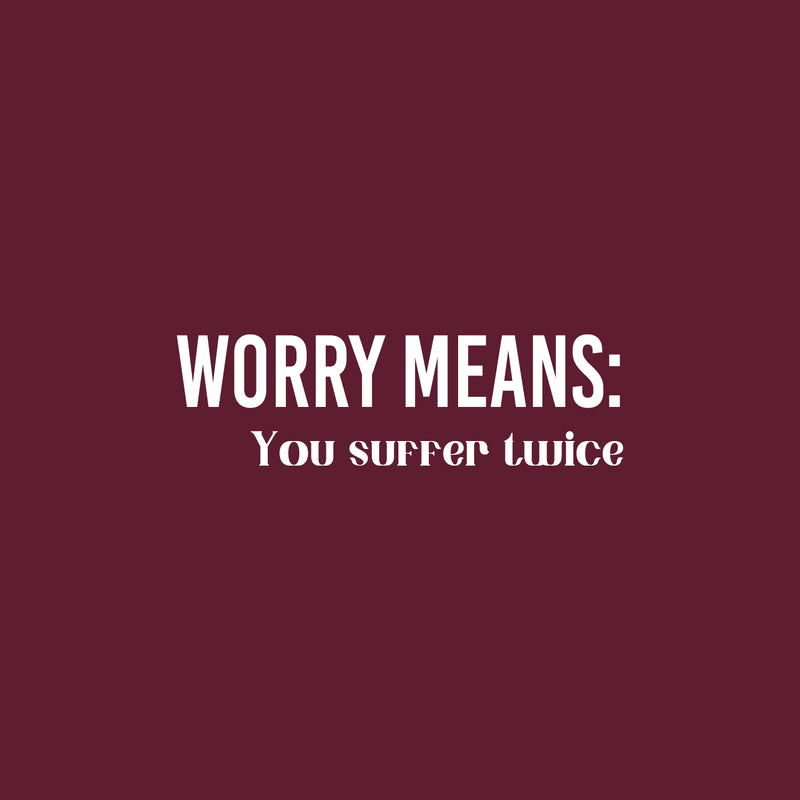 Vinyl Wall Art Decal - Worry Means You Suffer Twice - 5" x 17" - Modern Inspirational Optimistic Quote Sticker For Home Office Bedroom Closet Living Room Decor 1