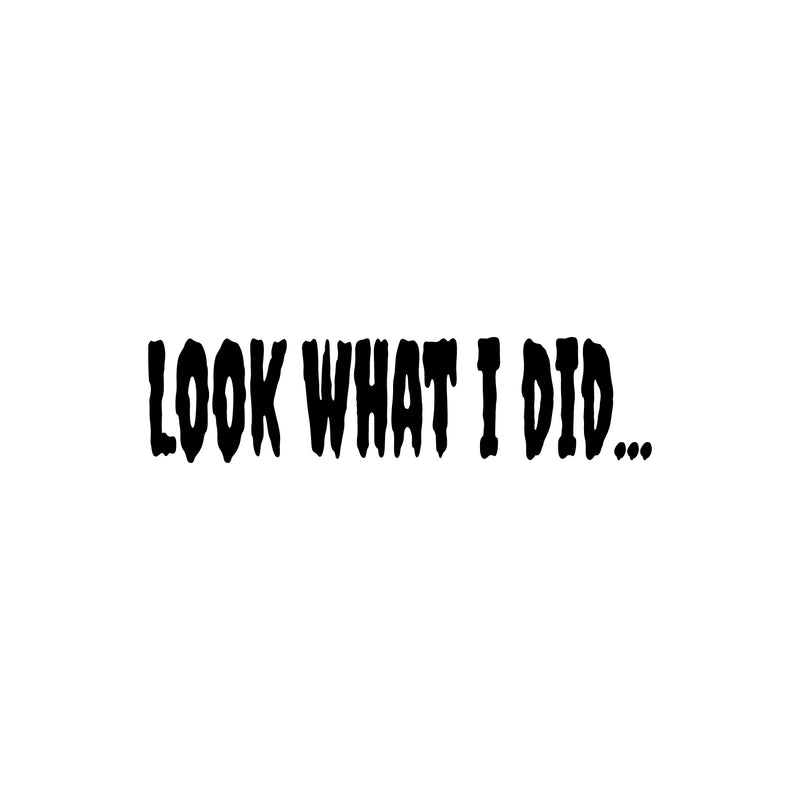 Vinyl Wall Art Decal - Look What I Did - 40" x 10" - Horror Design Seasonal Halloween Quote Sticker For Entryway Storefront Office Living Room Scary Spooky Decor 1