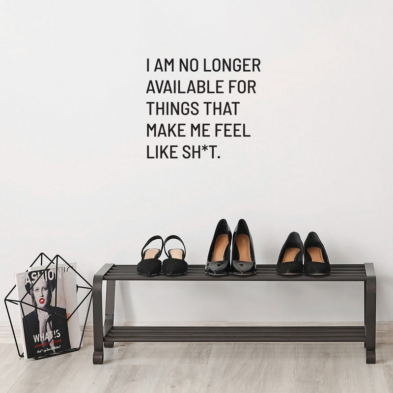 Vinyl Wall Art Decal - I Am No Longer Available For Things That Make Me Feel Like Sh!t - Positive Sarcastic Adult Quote Sticker For Home Bedroom Living Room Coffee Shop Decor 3