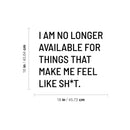 Vinyl Wall Art Decal - I Am No Longer Available For Things That Make Me Feel Like Sh!t - Positive Sarcastic Adult Quote Sticker For Home Bedroom Living Room Coffee Shop Decor 4
