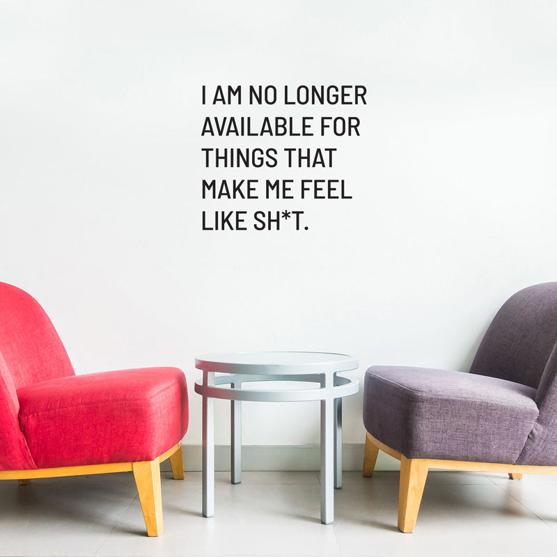 Vinyl Wall Art Decal - I Am No Longer Available For Things That Make Me Feel Like Sh!t - 16" x 18" - Positive Sarcastic Adult Quote Sticker For Home Bedroom Living Room Coffee Shop Decor 2