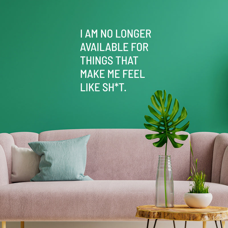 Vinyl Wall Art Decal - I Am No Longer Available For Things That Make Me Feel Like Sh!t - Positive Sarcastic Adult Quote Sticker For Home Bedroom Living Room Coffee Shop Decor 5