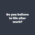 Vinyl Wall Art Decal - Do You Believe In Life After Work? - 11" x 25" - Trendy Fun Positive Sarcastic Adult Quote Sticker For Office Coffee Shop Storefront Living Room Gym Fitness Decor 1