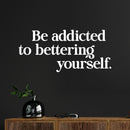 Vinyl Wall Art Decal - Be Addicted To Bettering Yourself - 6.5" x 14" - Inspiring Lovely Positive Self Esteem Quote Sticker For Home Bedroom Closet Living Room Kids Room Office Decor 2
