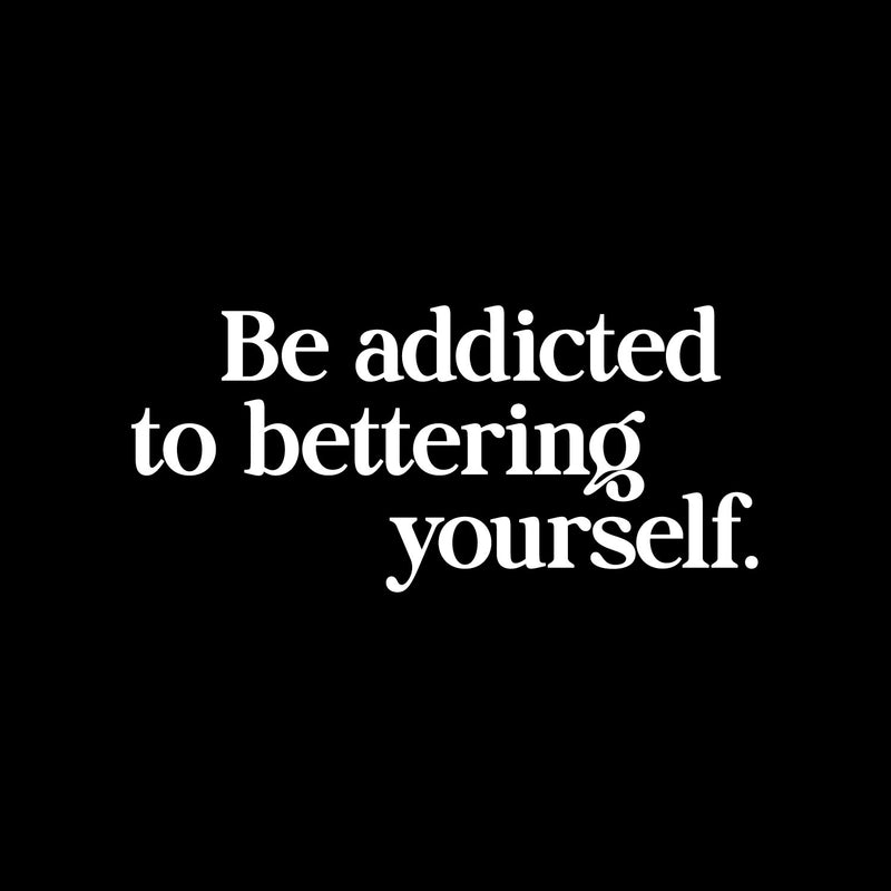 Vinyl Wall Art Decal - Be Addicted To Bettering Yourself - 6.5" x 14" - Inspiring Lovely Positive Self Esteem Quote Sticker For Home Bedroom Closet Living Room Kids Room Office Decor 1