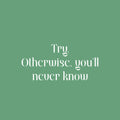 Vinyl Wall Art Decal - Try Otherwise You'll Never Know - 11.5" x 25" - Trendy Positive Lifestyle Quote Sticker For Home Bedroom Living Room School Classroom Office Gym Fitness Decor 1