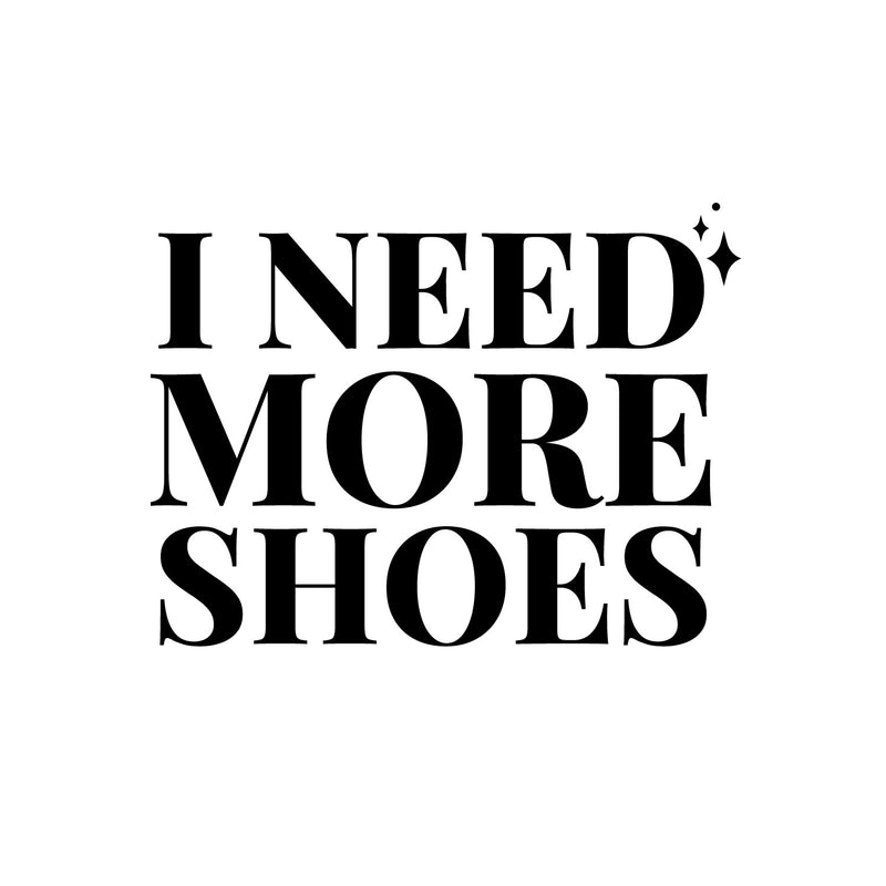 Vinyl Wall Art Decal - I Need More Shoes - 8" x 11" - Lovely Inspirational Feminine Quote Sticker For Home Office Bedroom Closet Living Room Boutique Beauty Saloon Decor 1