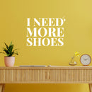 Vinyl Wall Art Decal - I Need More Shoes - 8" x 11" - Lovely Inspirational Feminine Quote Sticker For Home Office Bedroom Closet Living Room Boutique Beauty Saloon Decor 2