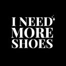 Vinyl Wall Art Decal - I Need More Shoes - 8" x 11" - Lovely Inspirational Feminine Quote Sticker For Home Office Bedroom Closet Living Room Boutique Beauty Saloon Decor 1