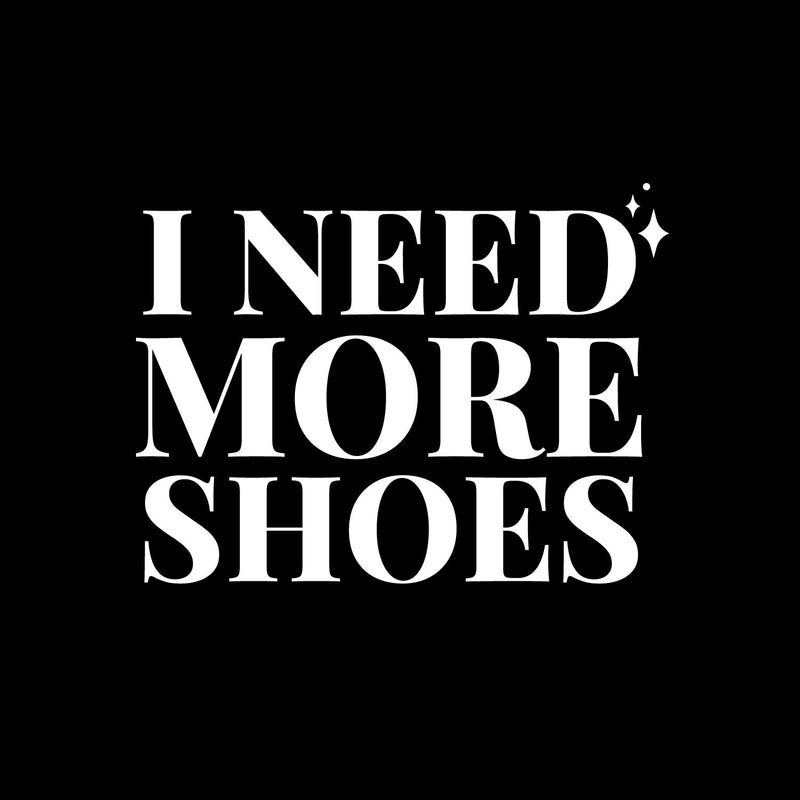 Vinyl Wall Art Decal - I Need More Shoes - 8" x 11" - Lovely Inspirational Feminine Quote Sticker For Home Office Bedroom Closet Living Room Boutique Beauty Saloon Decor 1