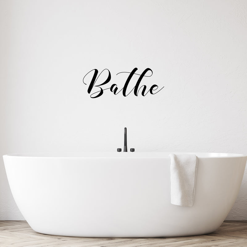 Vinyl Wall Art Decal - Bathe - 9.5" x 25" - Trendy Funny Lovely Cursive Quote Design Sticker For Home Bathroom Office School Classroom Coffee Shop Restroom Decor 2