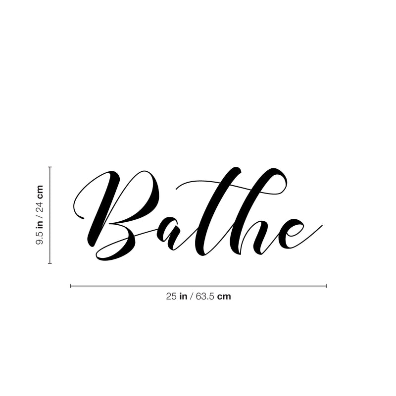 Vinyl Wall Art Decal - Bathe - 9.5" x 25" - Trendy Funny Lovely Cursive Quote Design Sticker For Home Bathroom Office School Classroom Coffee Shop Restroom Decor 4