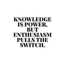 Vinyl Wall Art Decal - Knowledge Is Power But Enthusiasm Pulls The Switch - 10" x 13" - Modern Motivational Goals Quote Sticker For Home School Classroom Office Bedroom Decor 1
