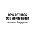 Vinyl Wall Art Decal - 99% Of The Things You Worry About Never Happen - 11. Modern Motivational Self Love Quote Sticker For Home Bedroom Office Therapy Living Room Decor 1