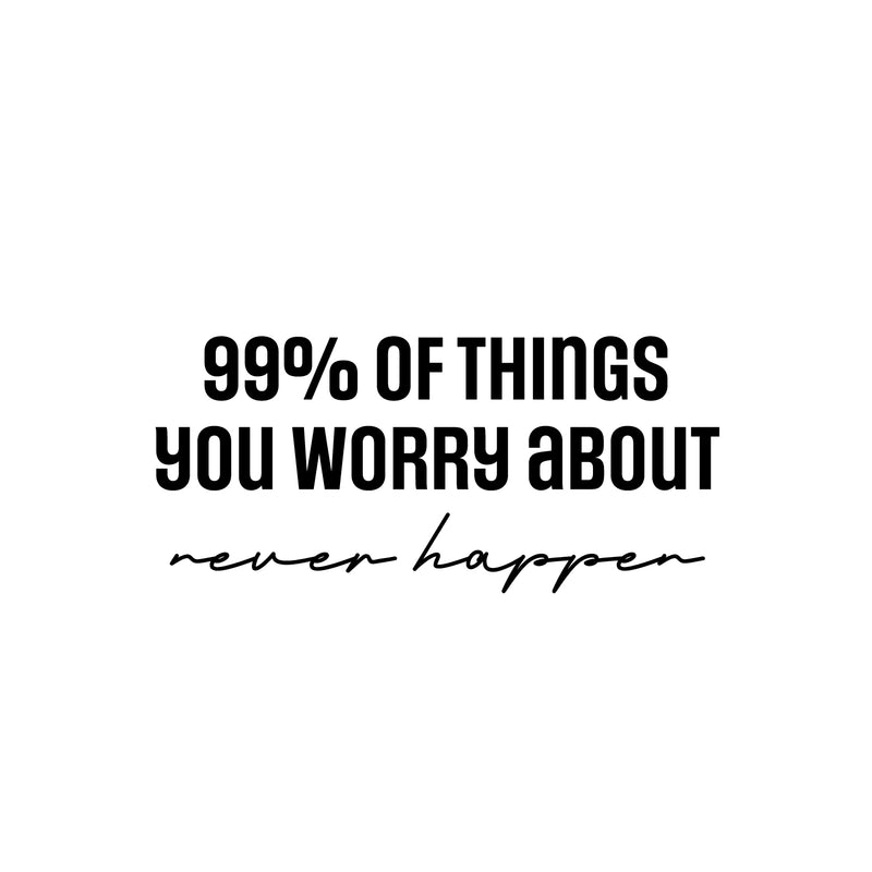 Vinyl Wall Art Decal - 99% Of The Things You Worry About Never Happen - 11. Modern Motivational Self Love Quote Sticker For Home Bedroom Office Therapy Living Room Decor 1