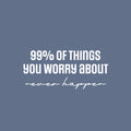 Vinyl Wall Art Decal - 99% Of The Things You Worry About Never Happen - 11.5" x 25" - Modern Motivational Self Love Quote Sticker For Home Bedroom Office Therapy Living Room Decor 1