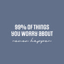 Vinyl Wall Art Decal - 99% Of The Things You Worry About Never Happen - 11.5" x 25" - Modern Motivational Self Love Quote Sticker For Home Bedroom Office Therapy Living Room Decor 1