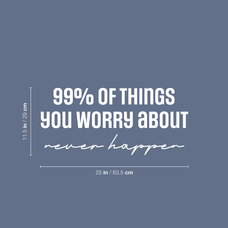 Vinyl Wall Art Decal - 99% Of The Things You Worry About Never Happen - 11.5" x 25" - Modern Motivational Self Love Quote Sticker For Home Bedroom Office Therapy Living Room Decor 4