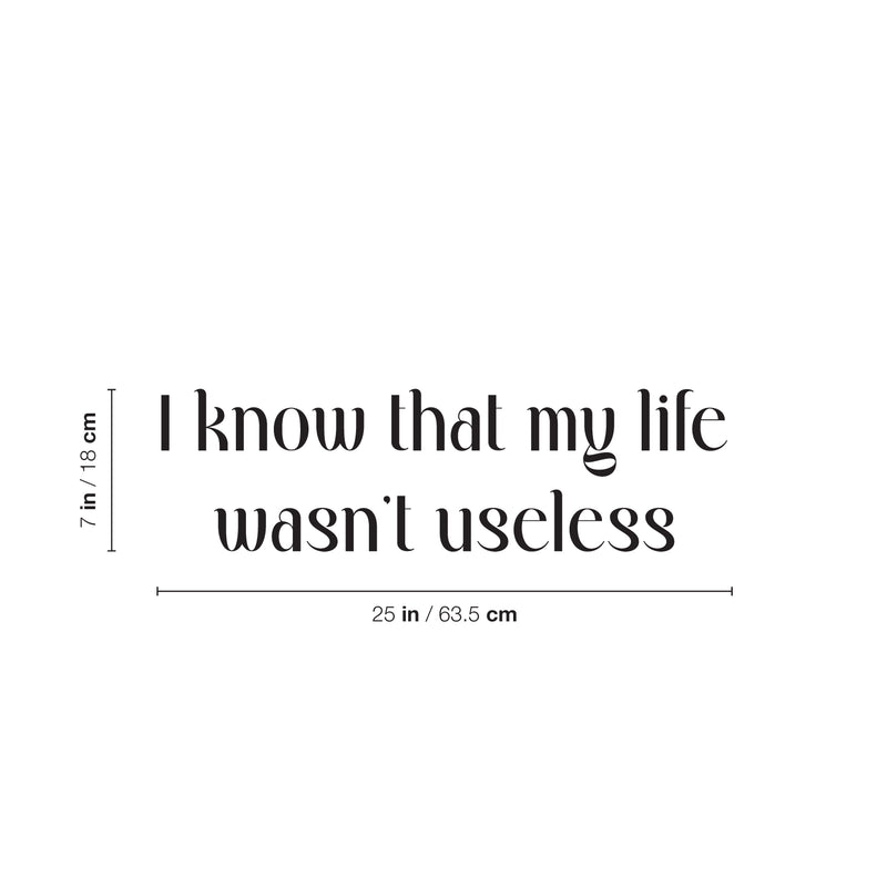 Vinyl Wall Art Decal - I Know That My Life Wasn't Useless - 7" x 25" - Inspiring Lovely Positive Self Esteem Quote Sticker For Home Bedroom Closet Living Room Coffee Shop Office Decor 4